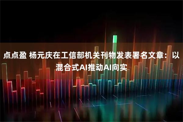 点点盈 杨元庆在工信部机关刊物发表署名文章:以混合式AI推动AI向实